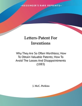 Paperback Letters-Patent For Inventions: Why They Are So Often Worthless; How To Obtain Valuable Patents; How To Avoid The Losses And Disappointments (1883) Book