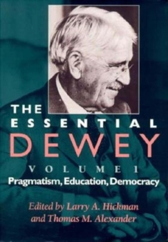 Paperback The Essential Dewey, Volume 1: Pragmatism, Education, Democracy Book