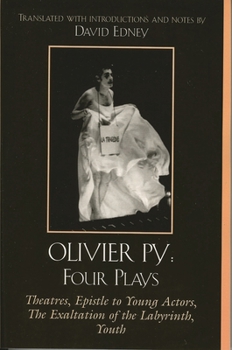 Olivier Py Four Plays: Theatres, Epistle to Young Actors, The Exaltation of the Labyrinth, Youth