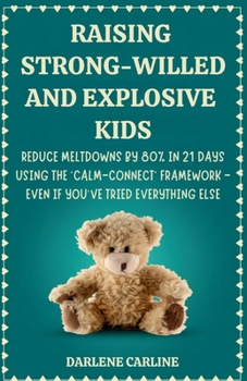 Paperback Raising Strong-Willed and Explosive Kids: Reduce Meltdowns by 80% in 21 Days Using the 'Calm-Connect' Framework - Even if You've Tried Everything Else Book