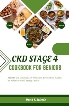 Paperback Ckd Stage 4 Cookbook for Seniors: Healthy and Delicious Low Potassium, Low Sodium Recipes to Reverse Chronic Kidney Disease Book