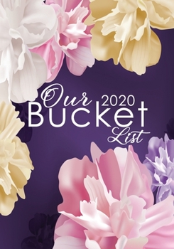 Our Bucket List 2020: Bucket List Journal For Couples Guided Prompt For Keeping 100 Guided Journal Entries for Creating a Life of Adventure Together ... Calendar Plan Your List Flower Purple Cover