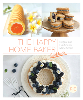 Paperback The Happy Home Baker Cookbook: Elegant and Fun Sweets Made Simple Book