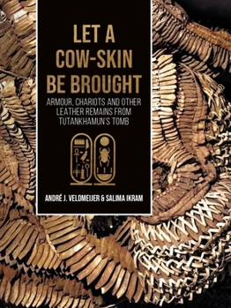 Hardcover Let a Cow-Skin Be Brought: Armour, Chariots and Other Leather Remains from Tutankhamun's Tomb Book