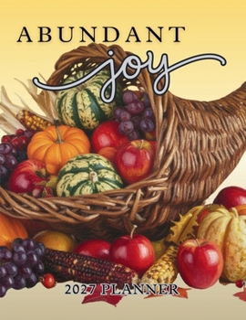 Abundant Joy Planner: 2027 Christian Planner with Weekly Bible Verses to Promote and Inspire Abundant JOY