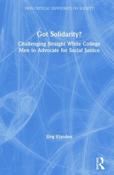 Hardcover Got Solidarity?: Challenging Straight White College Men to Advocate for Social Justice Book