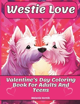 Paperback Westie Love: Valentine's Day Coloring Book For Adults And Teens: 25 Unique And Cute Westie Designs Featuring A Valentine's Day Them Book