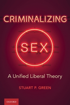 Hardcover Criminalizing Sex: A Unified Liberal Theory Book