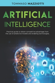 Paperback Artificial Intelligence: Practical guide to obtain competitive advantage from the use of predictive models and enabling technologies Book