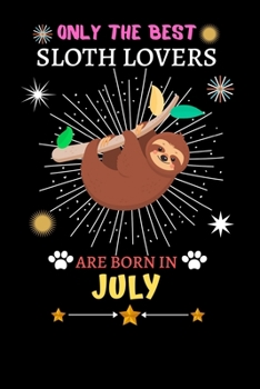 Paperback Only The Best Sloth Lovers Are Born In July: Blank Lined Notebook Journal, Sloth Notebook Journal For Men Women And Kids, Gifts For Sloth Lovers Book