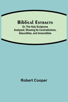 Paperback Biblical Extracts; Or, The Holy Scriptures Analyzed; Showing Its Contradictions, Absurdities, and Immoralities Book