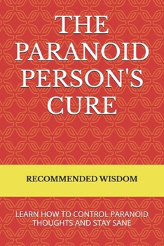 Paperback The Paranoid Person's Cure: Learn How to Control Paranoid Thoughts and Stay Sane Book