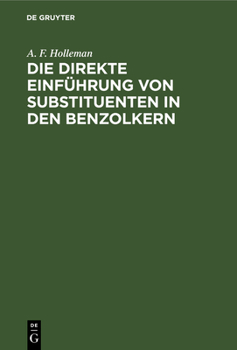 Hardcover Die Direkte Einführung Von Substituenten in Den Benzolkern: Ein Beitrag Zur Lösung Des Substitutionsproblems in Aromatischen Verbindungen. Kritische L [German] Book