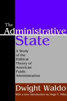 Hardcover The Administrative State: A Study of the Political Theory of American Public Administration Book