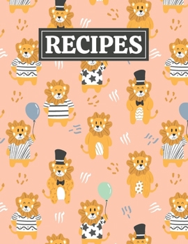Recipes: Blank Journal Cookbook Notebook to Write In Your Personalized Favorite Recipes with Cute Lions Themed Cover Design