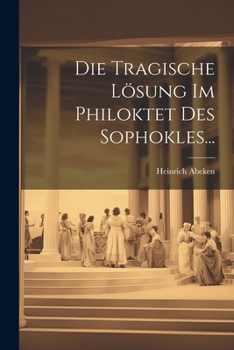 Paperback Die Tragische Lösung Im Philoktet Des Sophokles... [German] Book