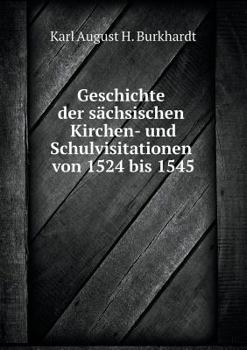 Paperback Geschichte der s?chsischen Kirchen- und Schulvisitationen von 1524 bis 1545 [German] Book