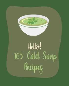 Paperback Hello! 165 Cold Soup Recipes: Best Cold Soup Cookbook Ever For Beginners [Book 1] Book