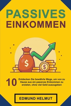 Paperback Passives Einkommen: Entdecken Sie 10 bewährte Wege, um von zu Hause aus ein passives Einkommen zu erzielen, ohne viel Geld auszugeben [German] Book