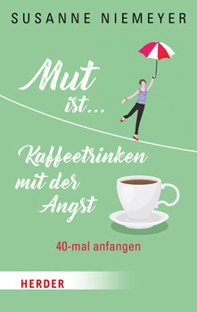 Hardcover Mut Ist ... Kaffeetrinken Mit Der Angst: 40-Mal Anfangen [German] Book