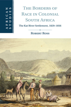 Paperback The Borders of Race in Colonial South Africa: The Kat River Settlement, 1829-1856 Book