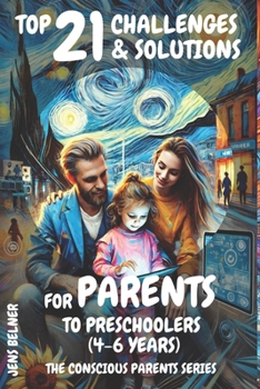 Top 21 Challenges & Solutions for Parents to Preschoolers (4-6 Years): The Conscious Parents Series