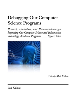 Paperback Debugging Our Computer Science Programs: Research, Evaluation, and Recommendations for Improving Our Computer Science and Information Technology Acade Book