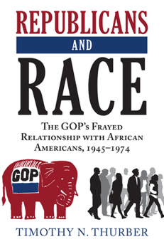 Hardcover Republicans and Race: The Gop's Frayed Relationship with African Americans, 1945-1974 Book