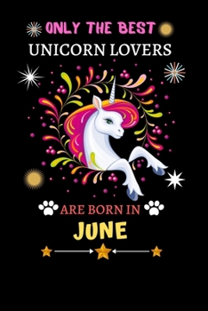 Paperback Only The Best Unicorn Lovers Are Born In June: Blank Lined Notebook Journal, Unicorn Notebook Journal For Men Women And Kids, Gifts For Unicorn Lovers Book