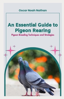 Paperback An Essential Guide to Pigeon Rearing: Pigeon Breeding Techniques and Strategies Book