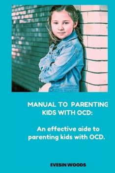 Paperback Manual to Parenting Kids with Ocd: An effective aide on how to handle kids with OCD Book