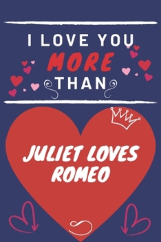 Paperback I Love You More Than Juliet Loves Romeo: Perfect Valentines Day Gift - Blank Lined Notebook Journal - 120 Pages 6 x 9 Format - Funny and Cheeky Book