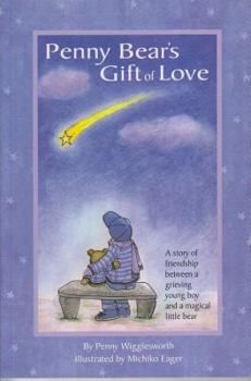 Penny Bears Gift of Love: A Story of Friendship Between a Grieving Young Boy and a Magical Little Bear