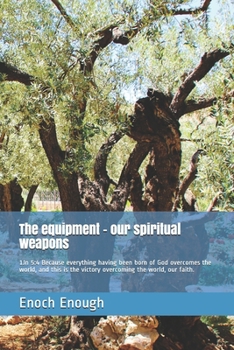 Paperback The equipment - our spiritual weapons: 1Jn 5:4 Because everything having been born of God overcomes the world, and this is the victory overcoming the Book