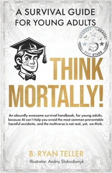 Think Mortally!: A Survival Guide for Young Adults