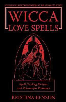 Paperback Wicca Love Spells: Love Magick for the Beginner and the Advanced Witch - Spell Casting Recipes and Potions for Romance Book