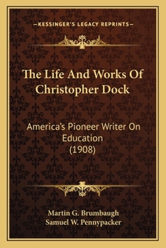 Paperback The Life And Works Of Christopher Dock: America's Pioneer Writer On Education (1908) Book