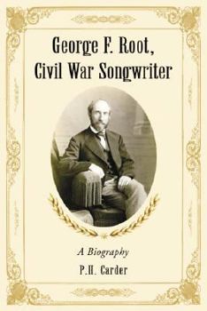 George F. Root, Civil War Songwriter: A Biography