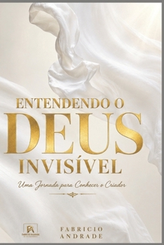 ENTENDENDO O DEUS INVISÍVEL: Uma jornada para quem deseja ir além da religião e encontrar o Criador. (Portuguese Edition)