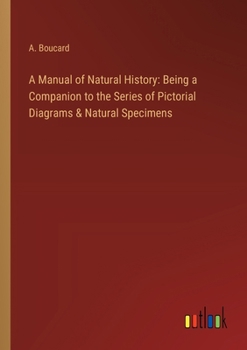 Paperback A Manual of Natural History: Being a Companion to the Series of Pictorial Diagrams & Natural Specimens Book