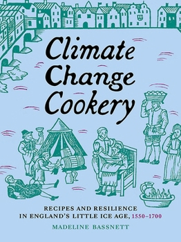 Climate Change Cookery: Recipes and Resilience in England's Little Ice Age, 1550–1700