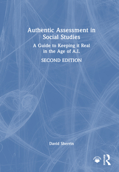 Hardcover Authentic Assessment in Social Studies: A Guide to Keeping it Real in the Age of A.I. Book