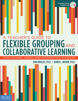 Paperback A Teacher's Guide to Flexible Grouping and Collaborative Learning: Form, Manage, Assess, and Differentiate in Groups Book
