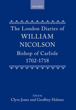 Hardcover The London Diaries of William Nicolson, Bishop of Carlisle, 1702-1718 Book