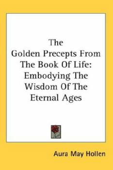 The Golden Precepts From The Book Of Life: Embodying The Wisdom Of The Eternal Ages