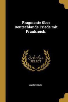 Paperback Fragmente über Deutschlands Friede mit Frankreich. [German] Book