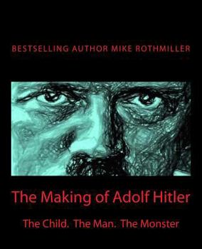 Paperback The Making of Adolf Hitler: The Child. The Man. The Monster Book