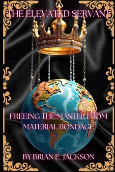 Paperback The Elevated Servant: Freeing the Master from Material Bondage Book