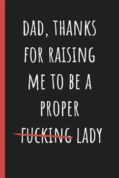 Paperback Dad, Thanks for raising me to be a proper lady: Notebook, Funny Novelty gift for a great Dad, Great alternative to a card. Book