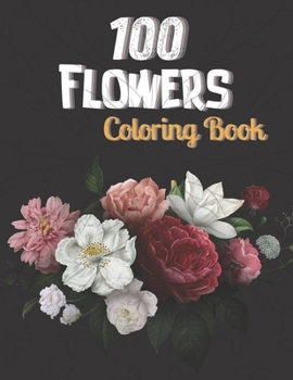 Paperback 100 Flowers Coloring Book: An Adult Coloring Book Featuring 100 Unique Flower Designs And More! Book